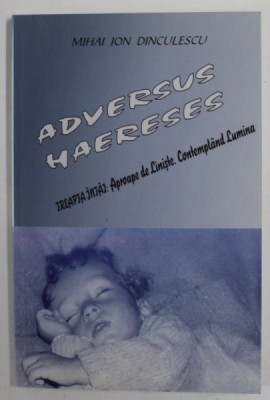 ADVERSUS HAERESES , TREAPTA INTAI : APROAPE DE LINISTE . CONTEMPLAND LUMINA , versuri de MIHAI ION DINCULESCU , 2007 , DEDICATIE * foto