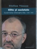 ELITE SI SOCIETATE. GUVERNAREA GHEORGHIU-DEJ 1948-1965-STELIAN TANASE-365469