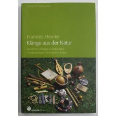 KLANGE AUS DER NATUR von HANNES HEYNE , AKUSTISCHE OKOLOGIE UND DAS SPIEL MIT ELEMENTAREN MUSIKINSTRUMENTEN , 2009 , TEXT IN LIMBA GERMANA