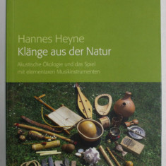 KLANGE AUS DER NATUR von HANNES HEYNE , AKUSTISCHE OKOLOGIE UND DAS SPIEL MIT ELEMENTAREN MUSIKINSTRUMENTEN , 2009 , TEXT IN LIMBA GERMANA