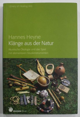 KLANGE AUS DER NATUR von HANNES HEYNE , AKUSTISCHE OKOLOGIE UND DAS SPIEL MIT ELEMENTAREN MUSIKINSTRUMENTEN , 2009 , TEXT IN LIMBA GERMANA foto