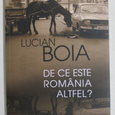 DE CE ESTE ROMANIA ALTFEL ? de LUCIAN BOIA , 2012