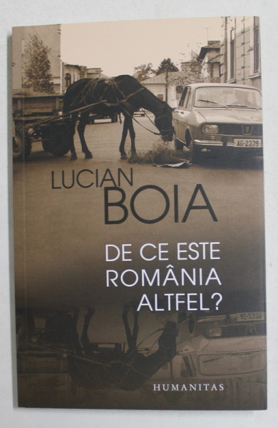 DE CE ESTE ROMANIA ALTFEL ? de LUCIAN BOIA , 2012