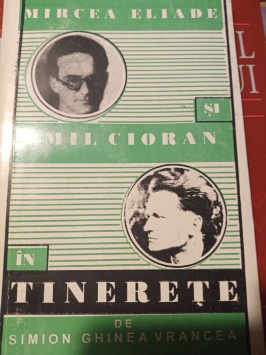 MIRCEA ELIADE SI EMIL CIORAN IN TINERETE -SIMION GHINEA VRANCEA ,ELISAVAROS 1998