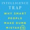 The Intelligence Trap: Why Smart People Make Dumb Mistakes