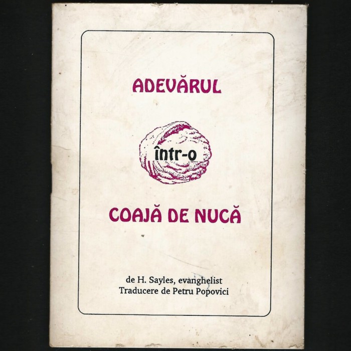ADEVĂRUL &Icirc;NTR-O COAJĂ DE NUCĂ - DE H. SAYELS, EVANGHELIST