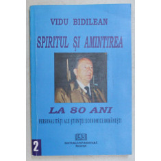 SPIRITUL SI AMINTIREA LA 80 DE ANI , PERSONALITATI ALE STIINTEI ECONOMICE ROMANESTI de VIDU BIDILEAN , 2008 *DEDICATIE