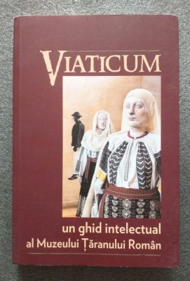 Viaticum: un ghid intelectual al Muzeul Țăranului Rom&amp;acirc;n (2014) foto