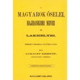 A magyarok őselei, hajdankori nevei &eacute;s lakhelyei eredeti &ouml;rm&eacute;ny k&uacute;tfők ut&aacute;n I. k&ouml;tet - Luk&aacute;csy Krist&oacute;f