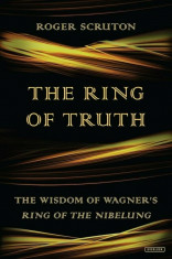 The Ring of Truth: The Wisdom of Wagner&amp;#039;s Ring of the Nibelung, Hardcover/Roger Scruton foto