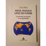 Linda Weiss - Mitul statului lipsit de putere: guvernarea economiei &icirc;n era globalizării