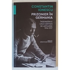 CONSTANTIN IONESCU , PRIZONIER IN GERMANIA , INSEMNARILE UNUI CAPITAN DE ARTILERIE , 1916 - 1917 , editie de ADRIAN - SILVAN IONESCU , 2021 *DEDICATIE