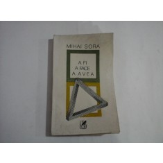 A FI, A FACE, A AVEA - MIHAI SORA