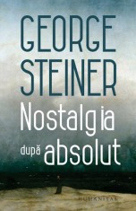 Nostalgia dupa absolut - George Steiner, Humanitas