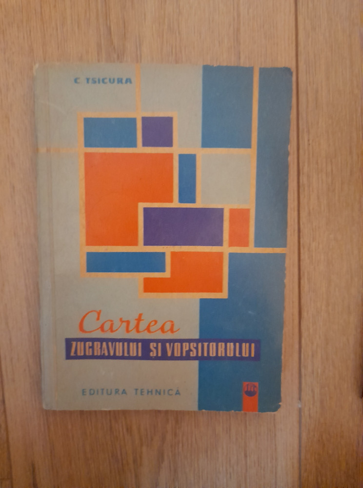 Cartea zugravului si vopsitorului - C. Tsicura, Alta editura, 1962 |  Okazii.ro