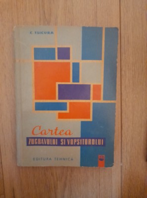 Cartea zugravului si vopsitorului - C. Tsicura foto