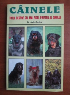 Cainele. Totul despre cel mai fidel prieten al omului - Alain Ganivet foto