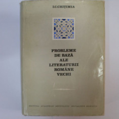 Probleme De Baza Ale Literaturii Romane Vechi - I. C. Chitimia ,550597