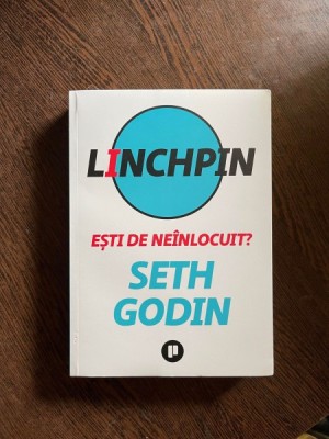 Seth Godin - Linchpin. Esti de neinlocuit? foto