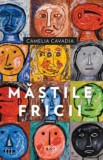 Mastile fricii - Camelia Cavadia