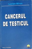 Cancerul de Testicul - Lucian Miron, Polirom 1999, Medicina, 246 pagini, Romana