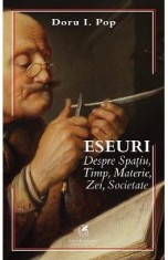 Eseuri despre Spatiu, Timp, Materie, Zei, Societate - Doru I. Pop