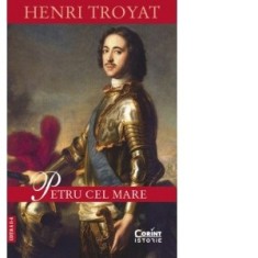 Petru cel Mare - Henri Troyat, Brindusa Prelipceanu