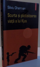 SCURTA SI PLICTISITOAREA VIATA A LUI KJUS de SILVIU GHERMAN , 2005 foto