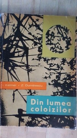Din lumea coloizilor- I.Kelmer, Z.Dumitrescu