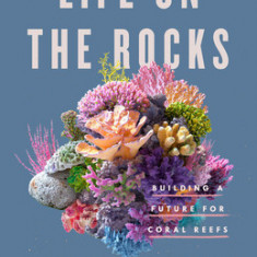 Life on the Rocks: Building a Future for Coral Reefs