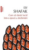 Cumpara ieftin Cum sa ramai lucid intr-o epoca a dezbinarii/Elif Shafak