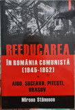 REEDUCAREA IN ROMANIA COMUNISTA 1945-52 AIUD SUCEAVA PITESTI BRASOV M STANESCU, 2010