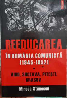REEDUCAREA IN ROMANIA COMUNISTA 1945-52 AIUD SUCEAVA PITESTI BRASOV M STANESCU foto