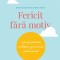 Fericit Fara Motiv Ed. Ii, Carol Kline,Marci Shimoff - Editura Curtea Veche