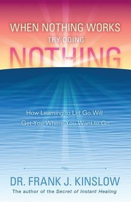 When Nothing Works Try Doing Nothing: How Learning to Let Go Will Get You Where You Want to Go foto