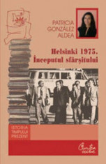 Helsinki 1975. Inceputul sfarsitului. Degradarea regimului din Romania si singularitatea lui in blocul de Est/Patricia Gonzalez Aldea foto