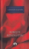 Aleksandr Soljenitin - Iubeste revolutia!