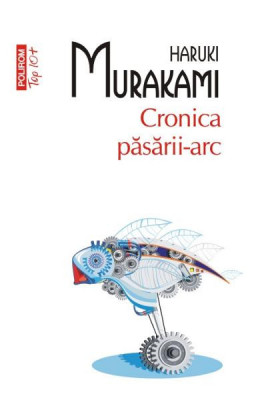 Cronica Pasarii -Arc Top 10+ Nr.180, Haruki Murakami - Editura Polirom foto