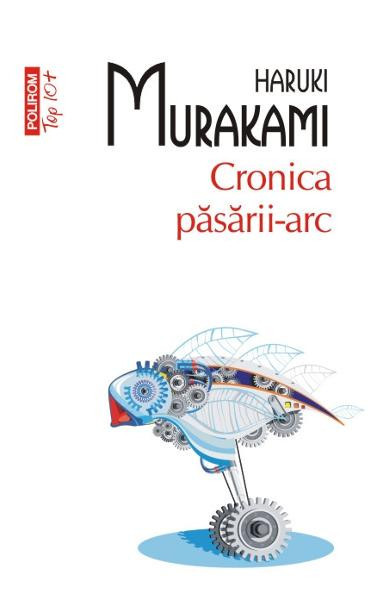 Cronica Pasarii -Arc Top 10+ Nr.180, Haruki Murakami - Editura Polirom