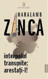 Interpolul transmite: arestati-l! | Haralamb Zinca