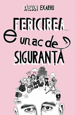 Fericirea E Un Ac De Siguranta, Razvan Exarhu - Editura Curtea Veche foto