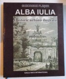 ALBA IULIA - O ISTORIE URBANA ILUSTRATA de GHEORGHE FLESER , 2008