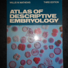 WILLIS W. MATHEWS - ATLAS OF DESCRIPTIVE EMBRYOLOGY (1982, limba engleza)