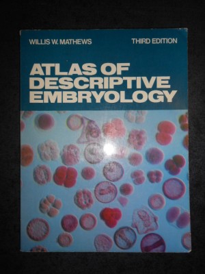 WILLIS W. MATHEWS - ATLAS OF DESCRIPTIVE EMBRYOLOGY (1982, limba engleza) foto