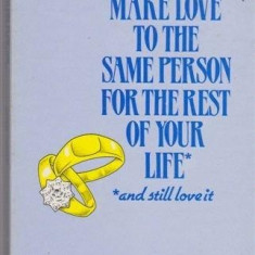 HOW TO MAKE LOVE TO THE SAME PERSON FOR THE REST OF YOUR LIFE - DAGMAR O'CONNOR (CARTE IN LIMBA ENGLEZA)