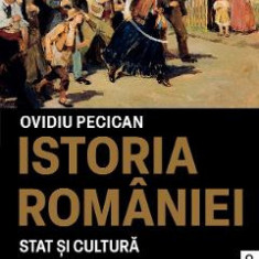 Istoria Romaniei. Stat si Cultura 1866-2018 - Ovidiu Pecican