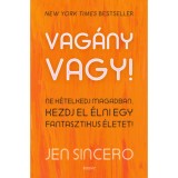Vag&aacute;ny vagy - Ne k&eacute;telkedj magadban, kezdj el &eacute;lni egy fantasztikus &eacute;letet! - Jen Sincero