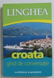CROATA , GHID DE CONVERSATIE CU DICTIONAR SI GRAMATICA , 2010