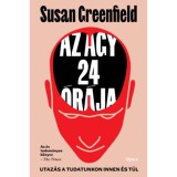 Az agy 24 &oacute;r&aacute;ja - Utaz&aacute;s a tudatunkon innen &eacute;s t&uacute;l - Susan Greenfield