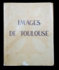 IMAGE DE TOULOUSE par PAUL MESPLE, ILLUSTRE par E. BOIOLLIERE - TOULOUSE, 1933